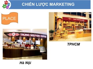 CHIẾN LƯỢC MARKETING
PLACE
TPHCM
Hà Nội
 