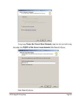 SVTH: Nguyễn Trọng Sáng Page 40
Trong trang Name the Forest Root Domain, nhập vào tên của miền trong
hộp nhập liệu FQDN of the forest room domain.Nhấn Next để tiếp tục.
Nhấn Next để tiếp tục.
 