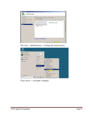 SVTH: Nguyễn Trọng Sáng Page 72
Vào start -> administrative ->routing and remote access
Chọn server -> click phải configure
 