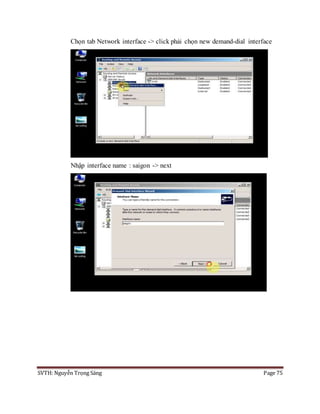 SVTH: Nguyễn Trọng Sáng Page 75
Chọn tab Network interface -> click phải chọn new demand-dial interface
Nhập interface name : saigon -> next
 