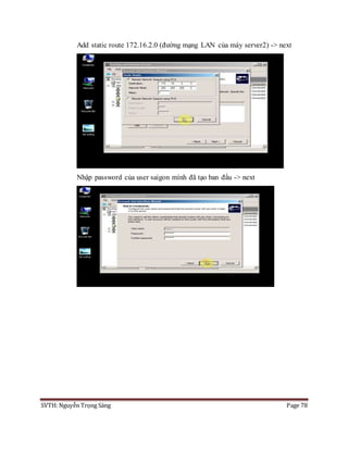 SVTH: Nguyễn Trọng Sáng Page 78
Add static route 172.16.2.0 (đường mạng LAN của máy server2) -> next
Nhập password của user saigon mình đã tạo ban đầu -> next
 