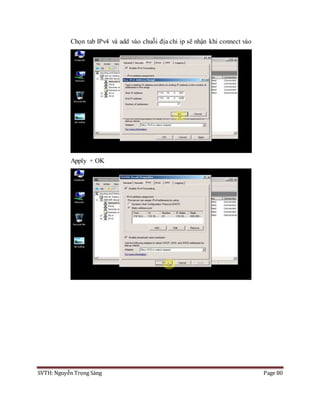 SVTH: Nguyễn Trọng Sáng Page 80
Chọn tab IPv4 và add vào chuỗi địa chỉ ip sẽ nhận khi connect vào
Apply + OK
 