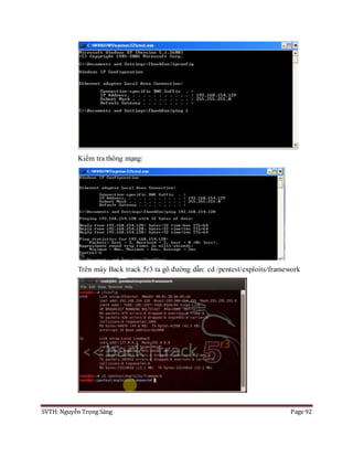 SVTH: Nguyễn Trọng Sáng Page 92
Kiểm tra thông mạng:
Trên máy Back track 5r3 ta gõ đường dẫn: cd /pentest/exploits/framework
 