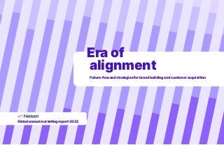 Era of
alignment
Future-focused strategies for brand building and customer acquisition
Global annual marketing report 2022
 