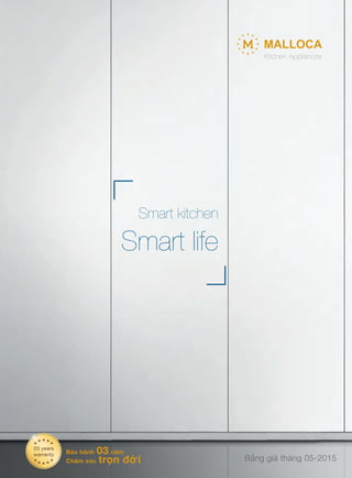 Smart kitchen
Smart life
Kitchen Appliances
Bảng giá tháng 05-2015
Bảo hành 03 năm
Chăm sóc trọn đời
03 years
warranty
 