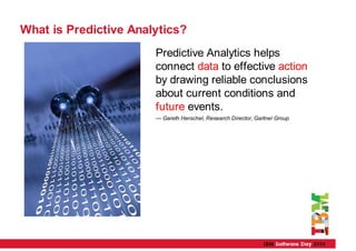 4




    What is Predictive Analytics?
                           Predictive Analytics helps
                           connect data to effective action
                           by drawing reliable conclusions
                           about current conditions and
                           future events.
                           — Gareth Herschel, Research Director, Gartner Group
 