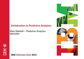 Introduction to Predictive Analytics

Mats Stellwall – Predictive Analytics
Specialist
 