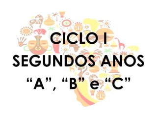 CICLO I 
SEGUNDOS ANOS 
“A”, “B” e “C” 
 