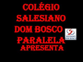 Colégio Salesiano Dom Bosco - Paralela Apresenta 