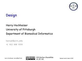 Boabab Health, March 2014Harry Hochheiser, harryh@pitt.edu
Design
Harry Hochheiser
University of Pittsburgh
Department of Biomedical Informatics
harryh@pitt.edu
+1 412 648 9300
Attribution-ShareAlike

CC BY-SA
 