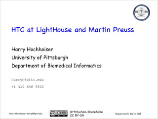 Boabab Health, March 2014Harry Hochheiser, harryh@pitt.edu
HTC at LightHouse and Martin Preuss
Harry Hochheiser
University of Pittsburgh
Department of Biomedical Informatics
harryh@pitt.edu
+1 412 648 9300
Attribution-ShareAlike

CC BY-SA
 