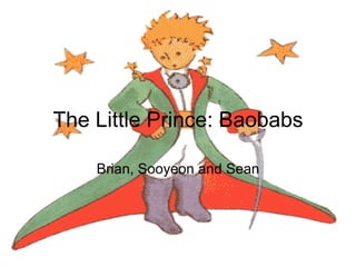 The Little Prince: Baobabs Brian, Sooyeon and Sean 