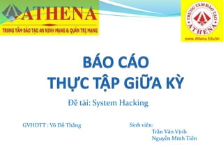 Đề tài: System Hacking
Sinh viên:
Trần Văn Vịnh
Nguyễn Minh Tiến
GVHDTT : Võ Đỗ Thắng
 