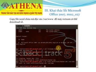 Copy file word chứa mã độc vào /var/www để máy victeam có thể
download về.
III. Khai thác lỗi Microsoft
Office 2007, ms12_027
 