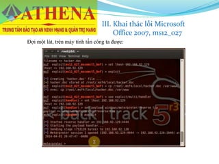 Đợi một lát, trên máy tính tấn công ta được:
III. Khai thác lỗi Microsoft
Office 2007, ms12_027
 