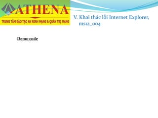 V. Khai thác lỗi Internet Explorer,
ms12_004
Demo code
 