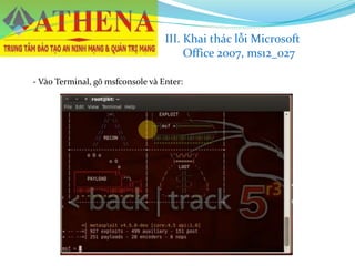 III. Khai thác lỗi Microsoft
Office 2007, ms12_027
- Vào Terminal, gõ msfconsole và Enter:
 