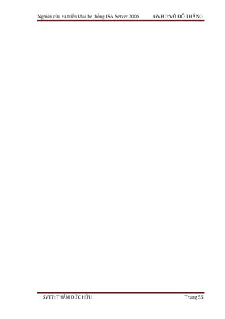 Nghiên cứu và triển khai hệ thống ISA Server 2006 GVHD:VÕ ĐỖ THẮNG
SVTT: THẨM ĐỨC HỮU Trang 55
 