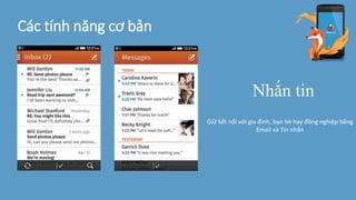Các tính năng cơ bản
Nhắn tin
Giữ kết nối với gia đình, bạn bè hay đồng nghiệp bằng
Email và Tin nhắn
 