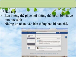 Hạn chế
- Bạn không thể phục hồi những thông tin bị mất về
một học sinh
- Những tin nhắn, văn bản thông báo bị hạn chế.
 