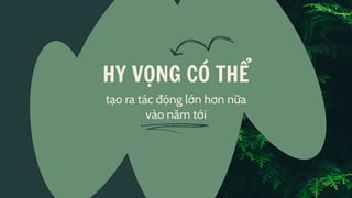tạo ra tác động lớn hơn nữa
vào năm tới
HY VỌNG CÓ THỂ
 