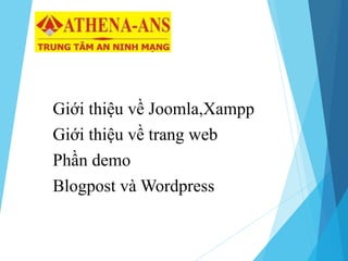Giới thiệu về Joomla,Xampp
Giới thiệu về trang web
Phần demo
Blogpost và Wordpress
 