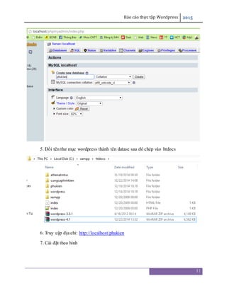 Báo cáo thực tập Wordpress 2015
11
5. Đổi tên thư mục wordpress thành tên datase sau đó chép vào htdocs
6. Truy cập địa chỉ: http://localhost/phukien
7. Cài đặt theo hình
 