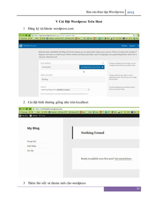 Báo cáo thực tập Wordpress 2015
34
V Cài Đặt Wordpress Trên Host
1 Đăng ký tài khoản wordpress.com
2 Cài đặt bình thường giống như trên localhost
3 Thêm bài viết và theme mới cho wordpress
 