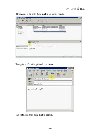 GVHD: Võ Đỗ Thắng
46
Bên server ta đã nhận được mail từ tài khoản gmail.
Tương tự ta tiến hành gửi mail qua yahoo.
Bên yahoo đã nhận được mail từ admin.
 