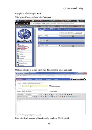 GVHD: Võ Đỗ Thắng
52
Bây giờ ta tiến hành gửi mail:
Trên giao diện web ta bấm vào Compose
Một cửa sổ hiện ra ta tiến hành điền đầy đủ thông tin để gửi mail.
Bấm vào Send Now để gửi mail, ở đây mail gửi đến là gmail.
 