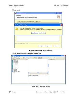 SVTH: Huỳnh Văn Tân GVHD: Võ Đỗ Thắng 
Nhấn next 
Hình II-6.Install Wincap bổ sung 
Nhấn finish và hoàn tất quá trình cài đặt 
Hình II-8.Complete Setup 
17 | P a g e B á o c á o t h ự c t ậ p ( 2 1 / 7 – 1 / 9 ) 
 