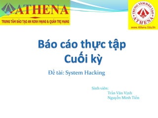 Đề tài: System Hacking
Sinh viên:
Trần Văn Vịnh
Nguyễn Minh Tiến
 