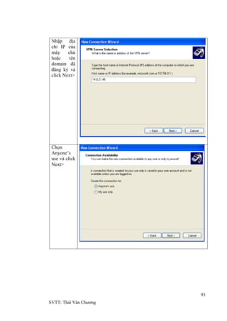 93
SVTT: Thái Văn Chƣơng
Nhập địa
chỉ IP của
máy chủ
hoặc tên
domain đã
đăng ký và
click Next>
Chọn
Anyone’s
use và click
Next>
 