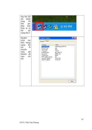 95
SVTT: Thái Văn Chƣơng
Sau khi kết
nối thành
công thì
bên góc
phải màn
hình sẽ có
kết nối
mạng thứ 2.
Double
click vào
biểu tƣợng
mạng kết
nối 
chuyển
sang tab
Details để
xem chi
tiết.
 