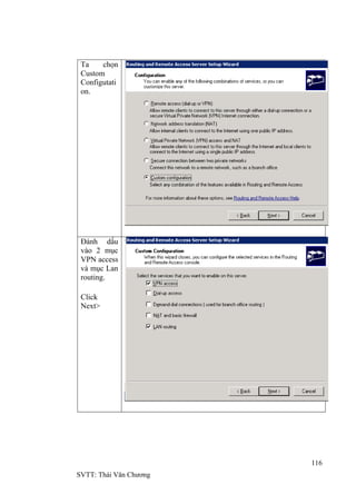 116
SVTT: Thái Văn Chƣơng
Ta chọn
Custom
Configutati
on.
Đánh dấu
vào 2 mục
VPN access
và mục Lan
routing.
Click
Next>
 