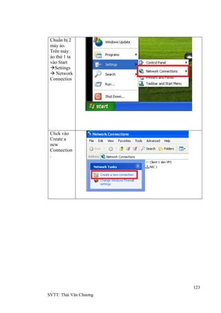 123
SVTT: Thái Văn Chƣơng
Chuẩn bị 2
máy ảo.
Trên máy
ảo thứ 1 ta
vào Start
Settings
 Network
Connectios
Click vào
Create a
new
Connection
.
 