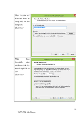 19
SVTT: Thái Văn Chƣơng
Chọn Location nơi
Windows Server sẽ
càiđặt vào nơi nào
trong ổđĩa.
Click Next>
Nhập dung
lƣợngổđĩa vàoô
maximum disk size
khuyến nghị là 40
GB
Click Next>
 