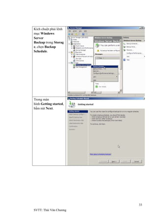 33
SVTT: Thái Văn Chƣơng
Kích chuột phải lênh
mục Windows
Server
Backup trong Storag
e, chọn Backup
Schedule.
Trong màn
hình Getting started,
bấm nút Next.
 
