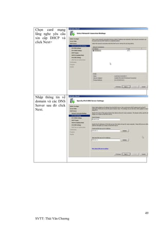 49
SVTT: Thái Văn Chƣơng
Chọn card mạng
lắng nghe yêu cầu
xin cấp DHCP và
click Next>
Nhập thông tin về
domain và các DNS
Server sau đó click
Next.
 