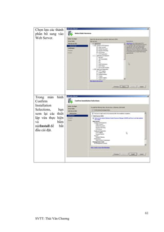 61
SVTT: Thái Văn Chƣơng
Chọn lựa các thành
phần bổ sung vào
Web Server.
Trong màn hình
Confirm
Installation
Selections, bạn
xem lại các thiết
lập vừa thực hiện
và bấm
nútInstall để bắt
đầu cài đặt.
 