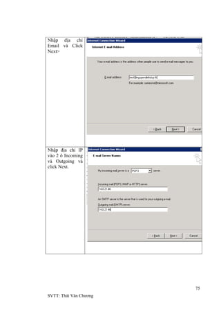 75
SVTT: Thái Văn Chƣơng
Nhập địa chỉ
Email và Click
Next>
Nhập địa chỉ IP
vào 2 ô Incoming
và Outgoing và
click Next.
 