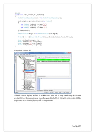 Page 71 of 77
Kết quả sau khi thực thi
+Module Admin: Update product: ta sẽ kiểm thử xem nếu ta nhập vaoof đúng ID của một
product thì ta sẽ lấy được đúng sản phẩm ấy, ngược lại nếu ID đó không tồn tại trong kho dữ liệu
(repository) thì ta sẽ không lấy được bất kì sản phẩm nào
 