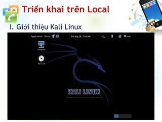 Triển khai trên Local
I. Giới thiệu Kali Linux
 