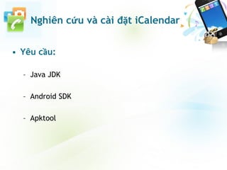 • Yêu cầu:
– Java JDK
– Android SDK
– Apktool
Nghiên cứu và cài đặt iCalendar
 