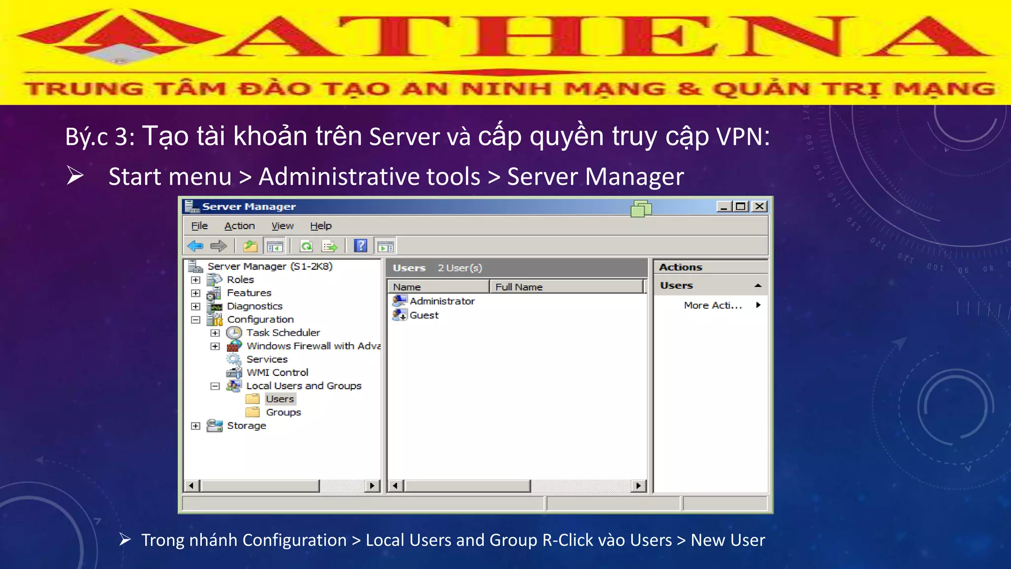 Bý.c 3: Tạo tài khoản trên Server và cấp quyền truy cập VPN:
 Start menu > Administrative tools > Server Manager
 Trong nhánh Configuration > Local Users and Group R-Click vào Users > New User
 