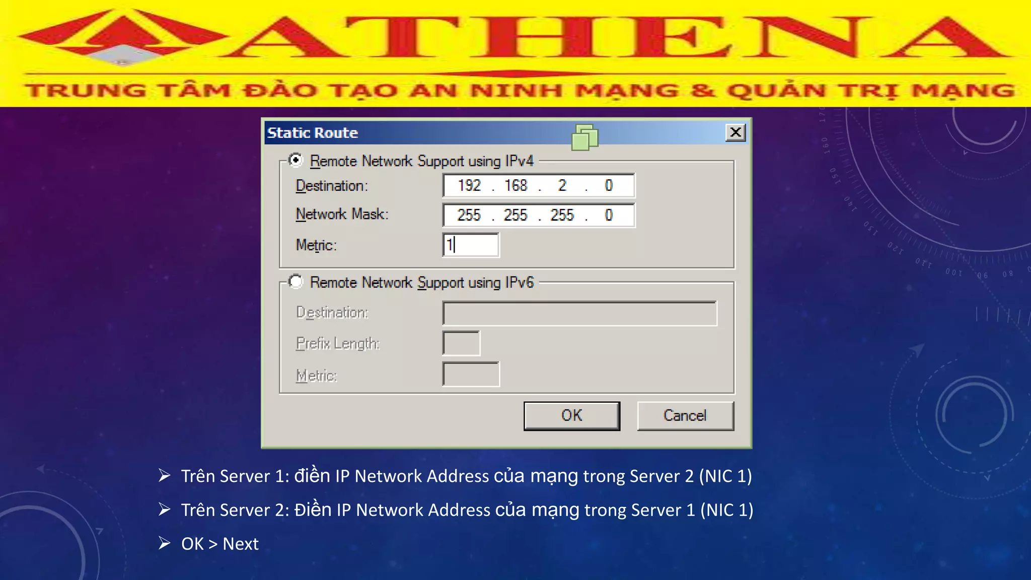  Trên Server 1: điền IP Network Address của mạng trong Server 2 (NIC 1)
 Trên Server 2: Ðiền IP Network Address của mạng trong Server 1 (NIC 1)
 OK > Next
 