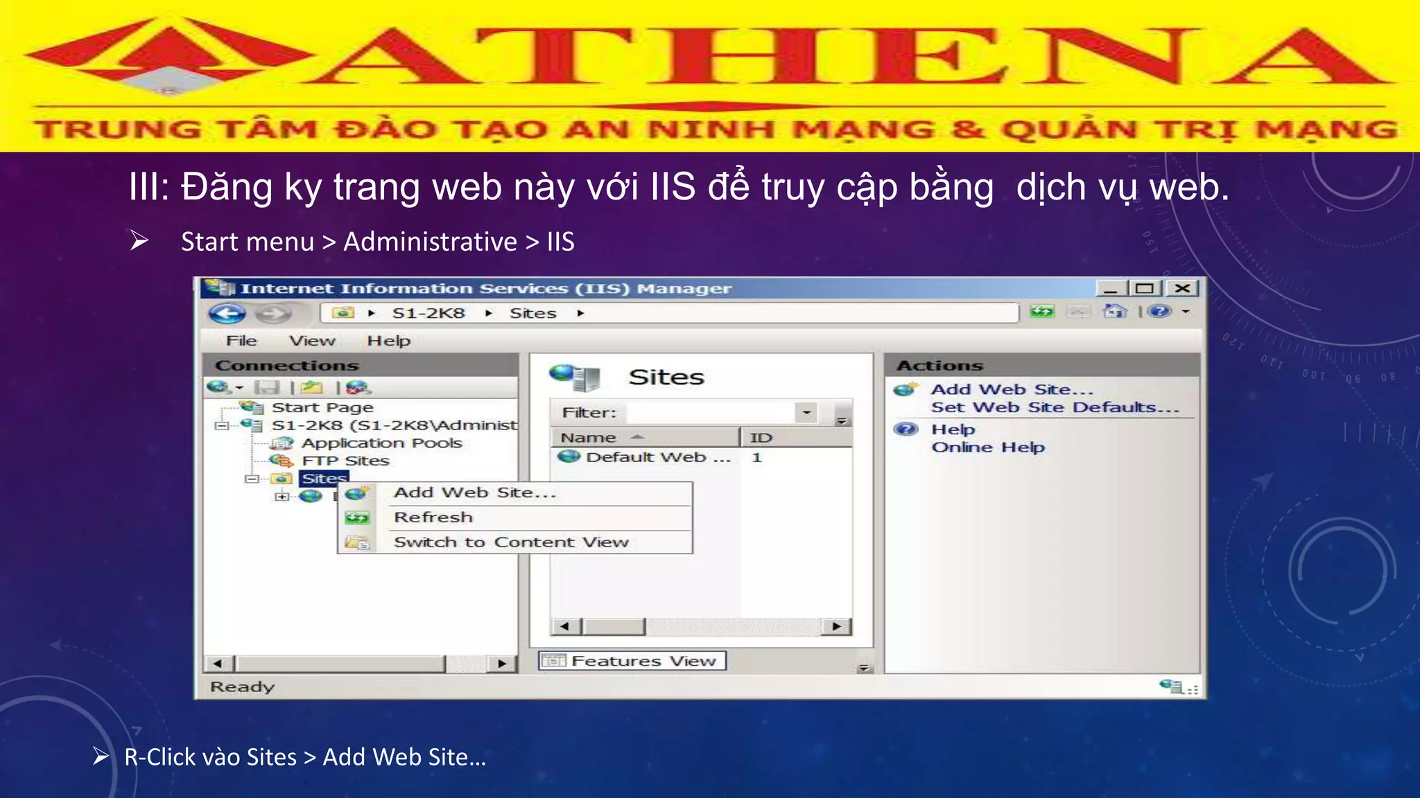 III: Đăng ky trang web này với IIS để truy cập bằng dịch vụ web.
 Start menu > Administrative > IIS
 R-Click vào Sites > Add Web Site…
 