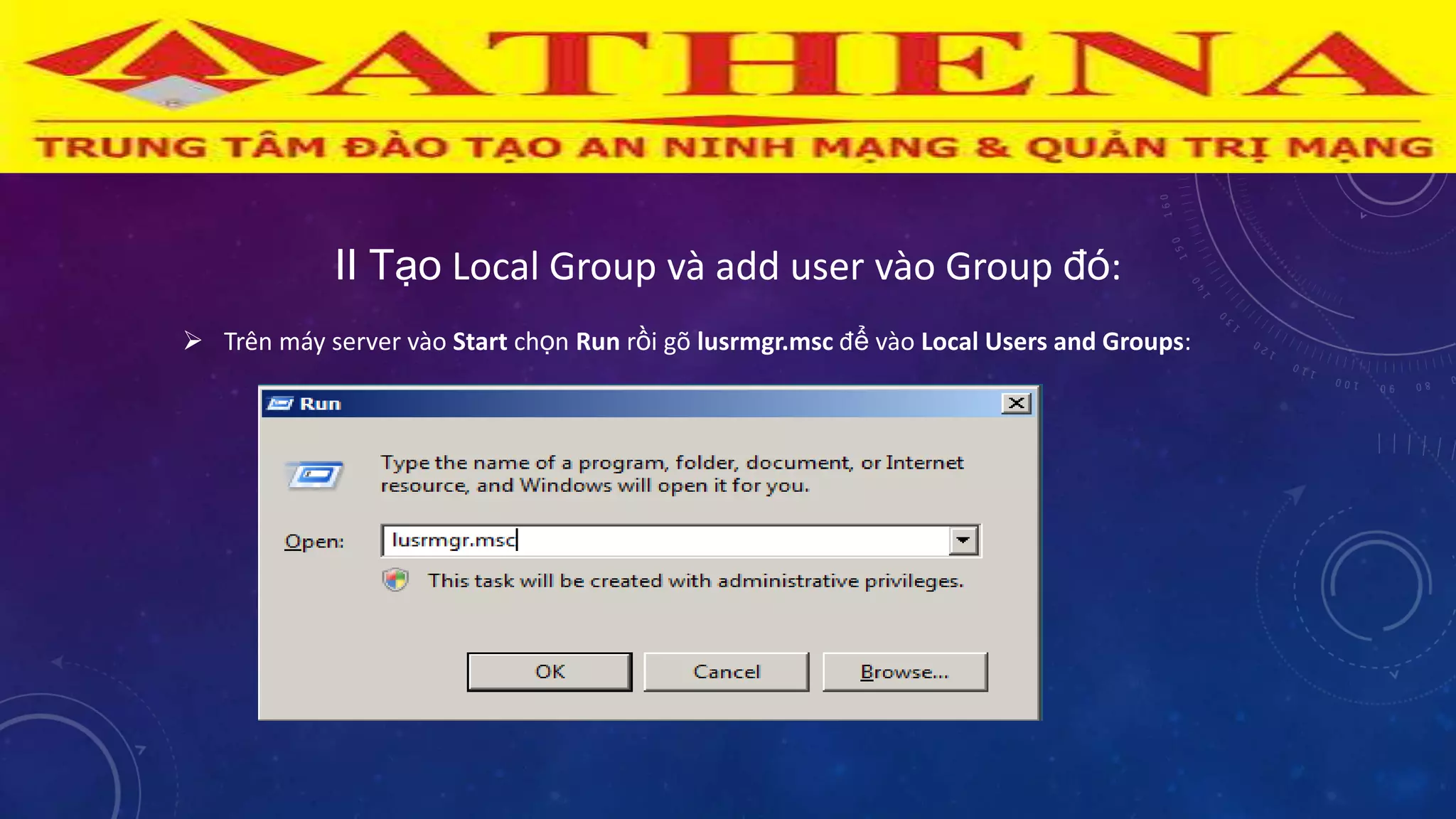 II Tạo Local Group và add user vào Group đó:
 Trên máy server vào Start chọn Run rồi gõ lusrmgr.msc để vào Local Users and Groups:
 
