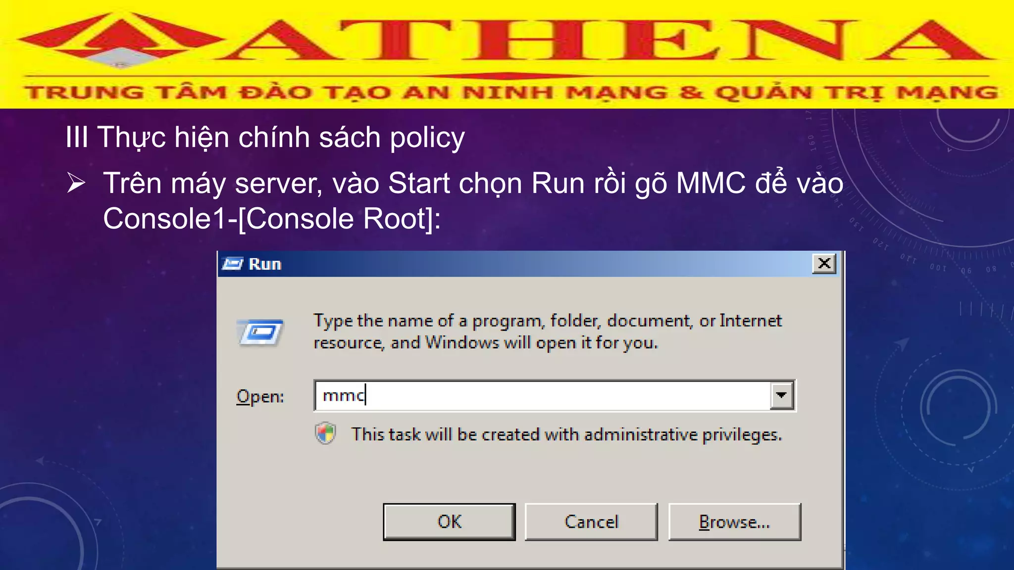 III Thực hiện chính sách policy
 Trên máy server, vào Start chọn Run rồi gõ MMC để vào
Console1-[Console Root]:
 